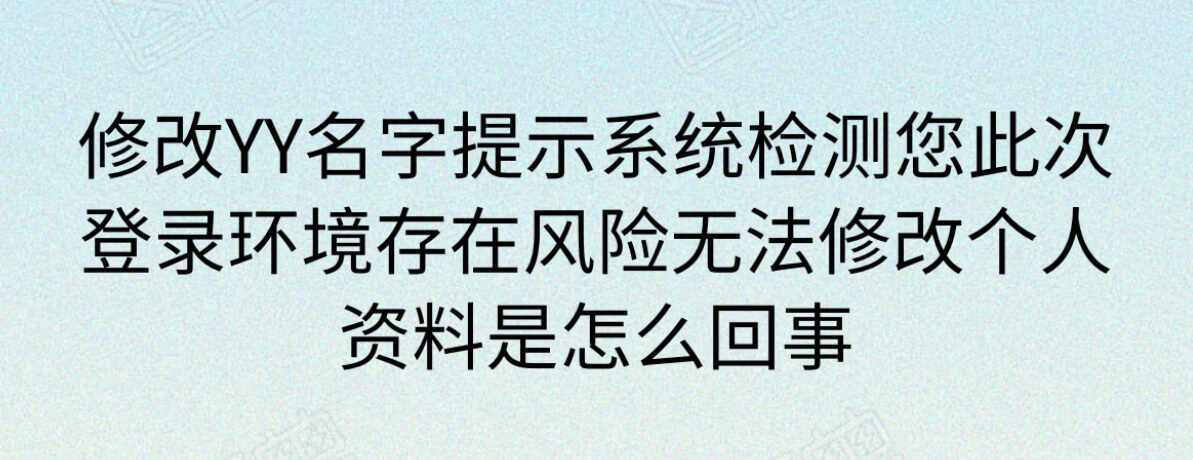 YY提示系统检测您此次登录环境存在风险无法修改个人资料是怎么回事-第1张